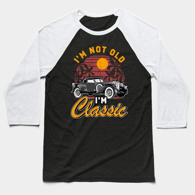 I'm Not Old I'm Classic Birthday Gifts Funny Graphic Car Baseball T-Shirt by Proficient Tees